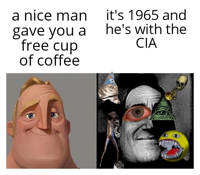 funny memes - dank memes - head - a nice man gave you a it's 1965 and he's with the Cia free cup of coffee