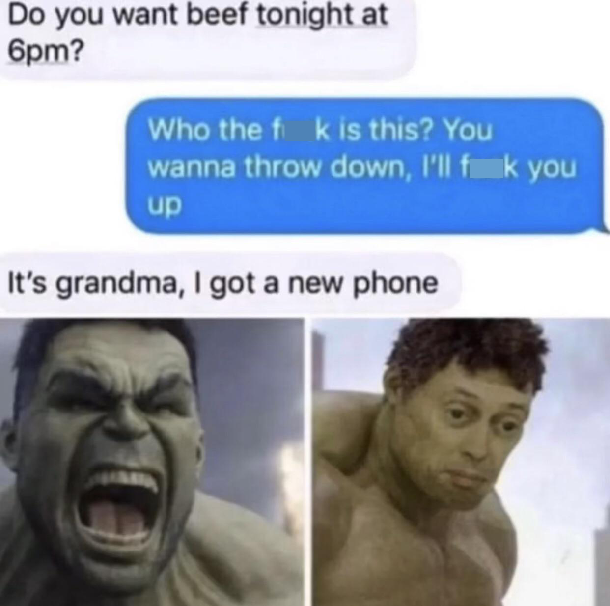 funny memes - dank memes - hulk meme - Do you want beef tonight at 6pm? Who the f k is this? You wanna throw down, I'll f k you up It's grandma, I got a new phone