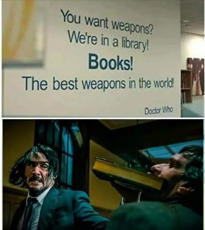 funny memes - dank memes - books as weapons meme - You want weapons? We're in a library! Books! The best weapons in the world Doctor Who