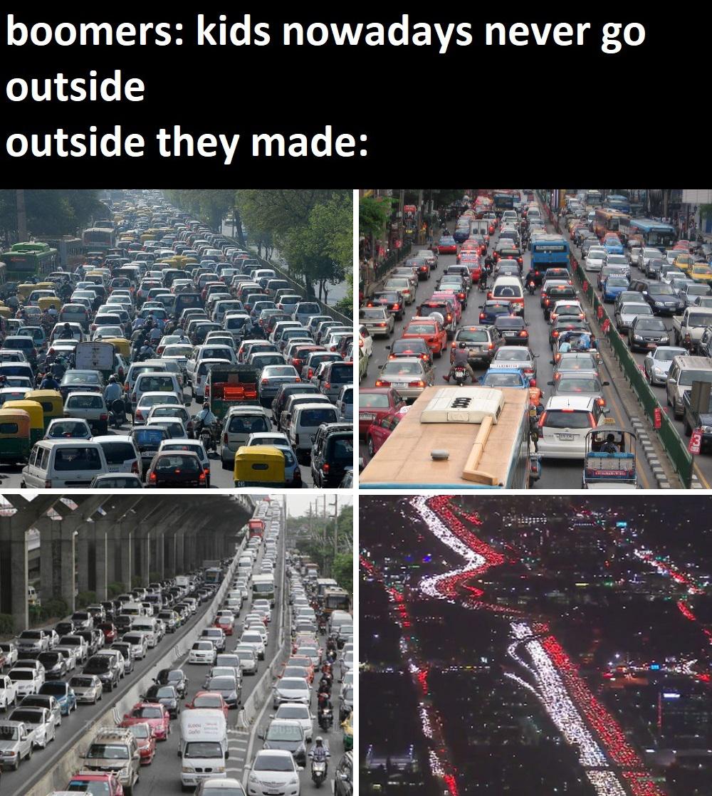 dank memes - traffic congestion - boomers kids nowadays never go outside outside they made