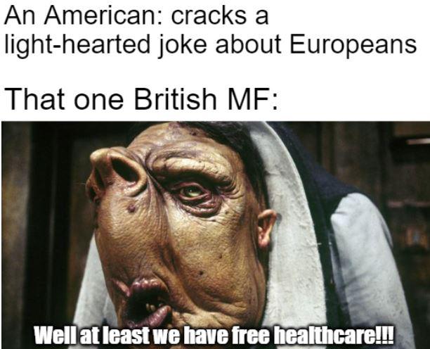 dank memes - hitchhiker's guide to the galaxy enemy - An American cracks a lighthearted joke about Europeans That one British Mf Well at least we have free healthcare!!!