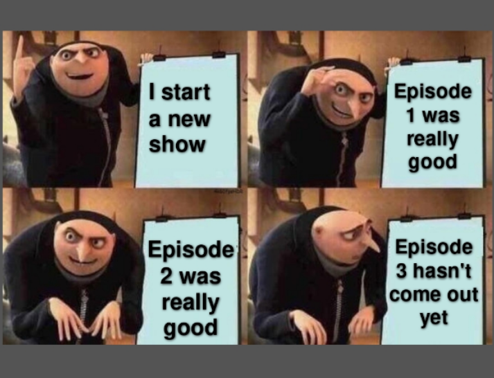 funny memes - dank memes - lord of the flies memes - I start a new show Episode 1 was really good Episode 2 was really good Episode 3 hasn't come out yet