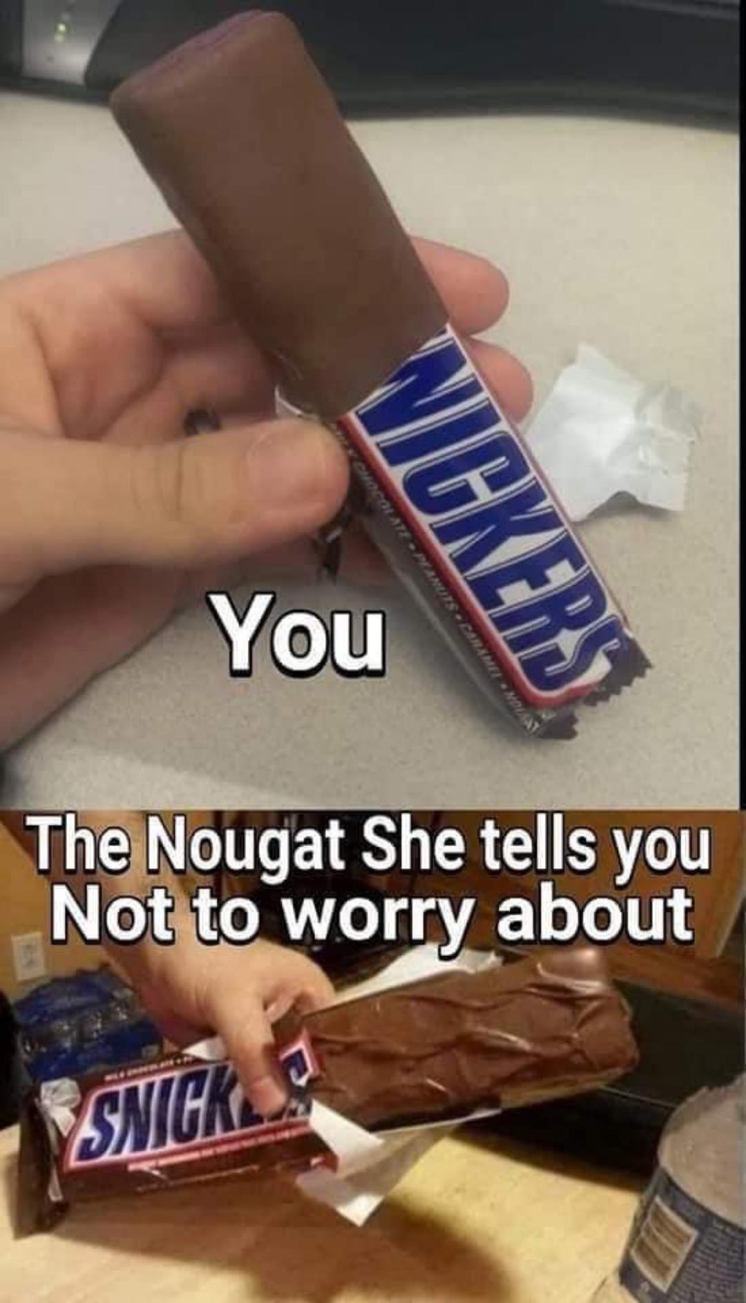 dank memes - funny memes - Snickers - You Vickers The Nougat She tells you Not to worry about Snicki