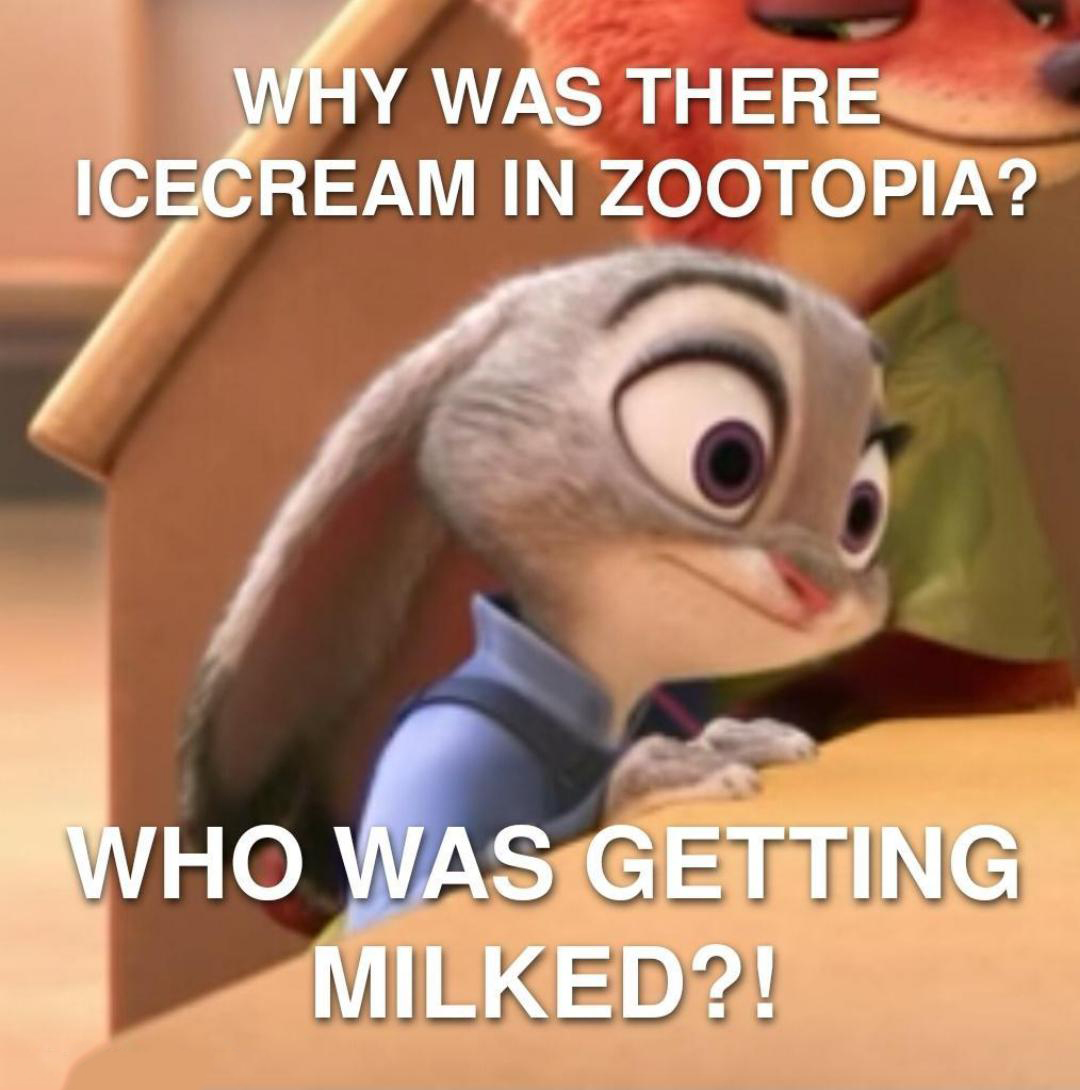 dank memes - funny memes - judy zootopia meme - Why Was There Icecream In Zootopia? Who Was Getting Milked?!