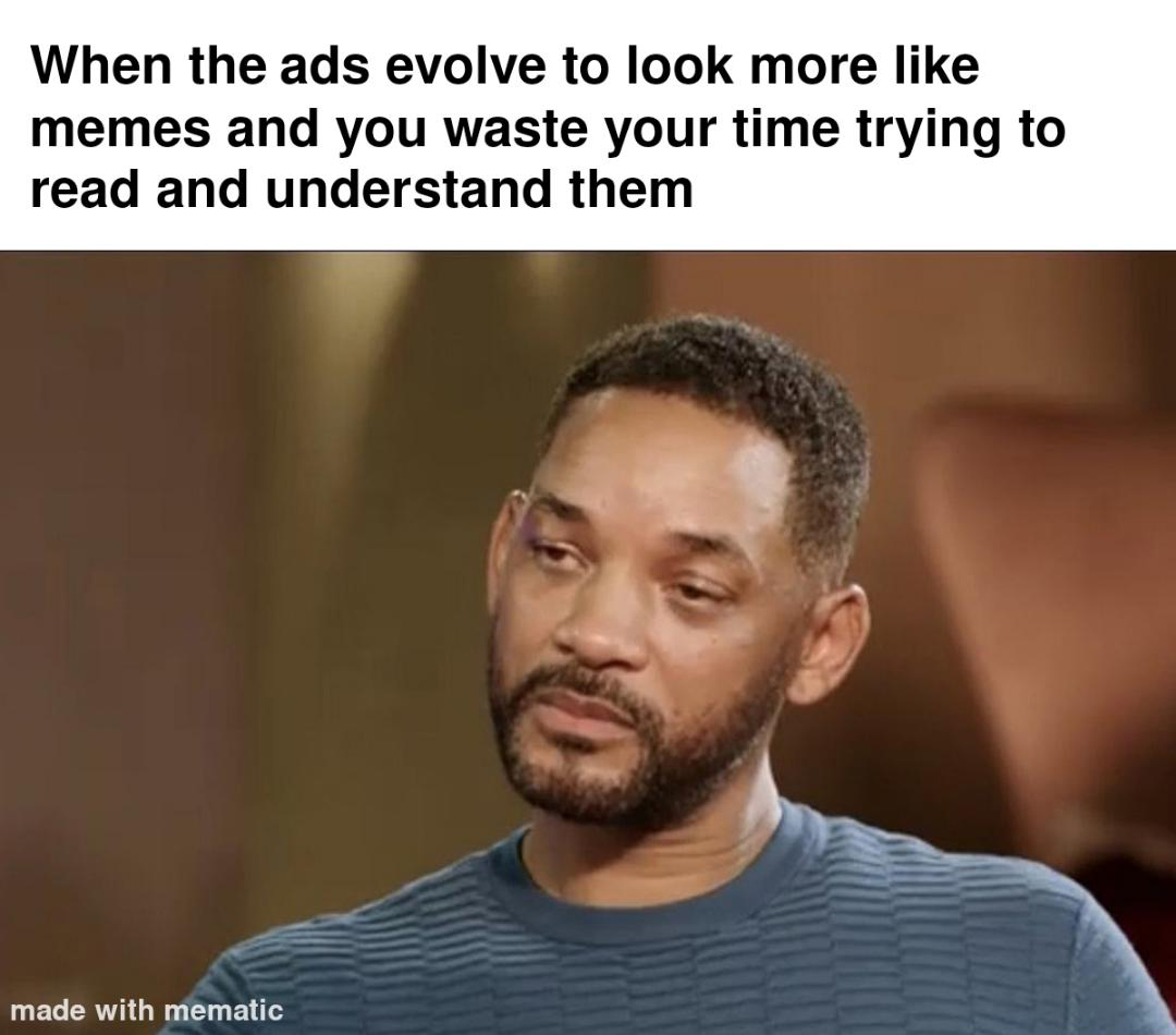 dank memes - will smith memes - When the ads evolve to look more memes and you waste your time trying to read and understand them made with mematic