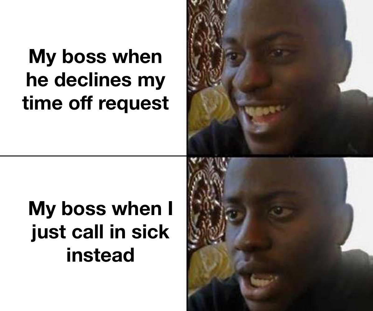 dank memes - technoblade cancer meme - My boss when he declines my time off request My boss when I just call in sick instead 400