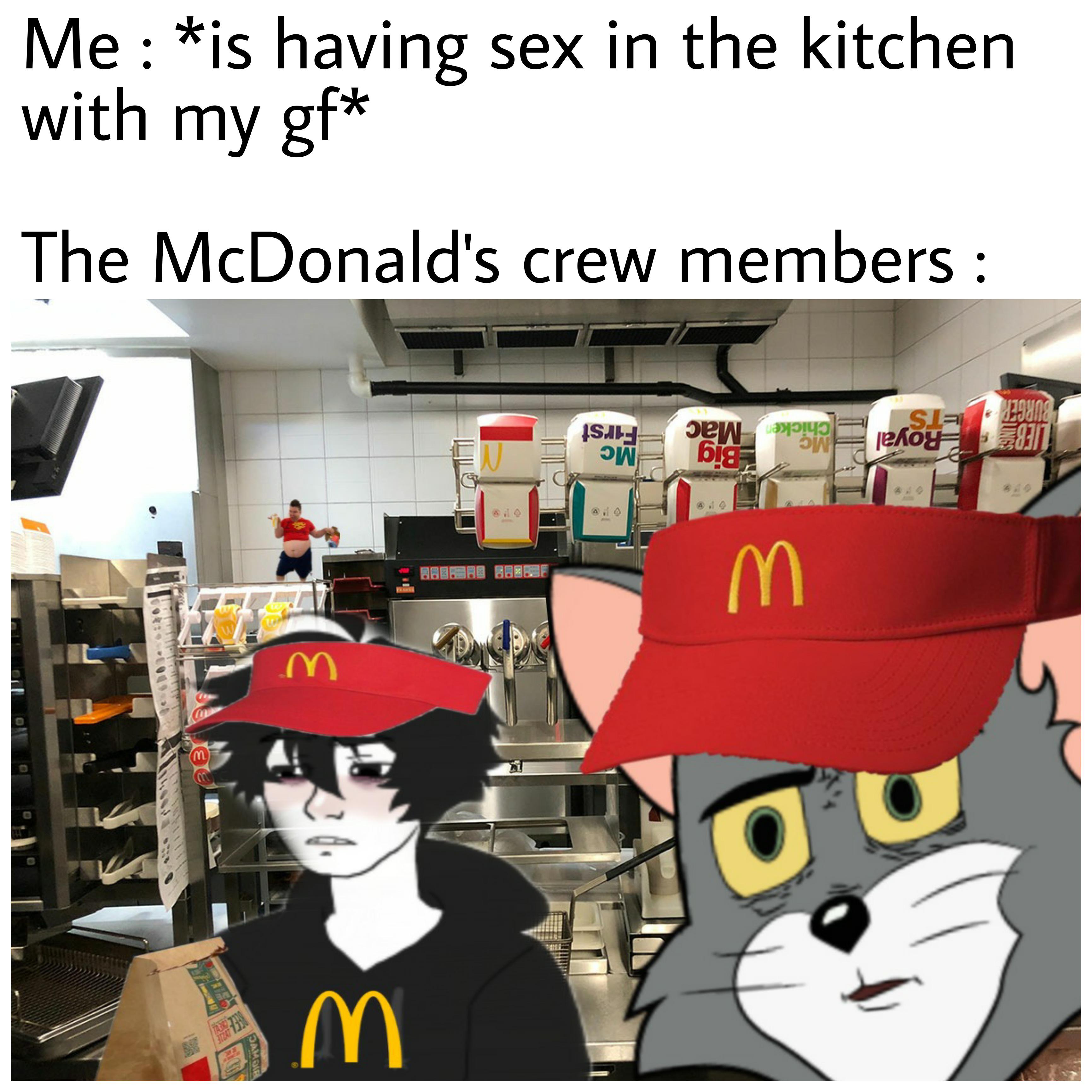 funny memes - dank memes - cartoon - Me is having sex in the kitchen with my gf The McDonald's crew members Geys 8200 M Mampu First Mc Med Mac Big W Royal Burger