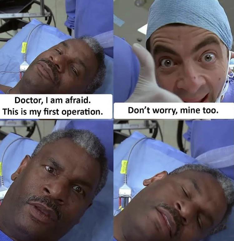 funny memes - dank memes - mr bean doctor meme - Doctor, I am afraid. This is my first operation. Don't worry, mine too.