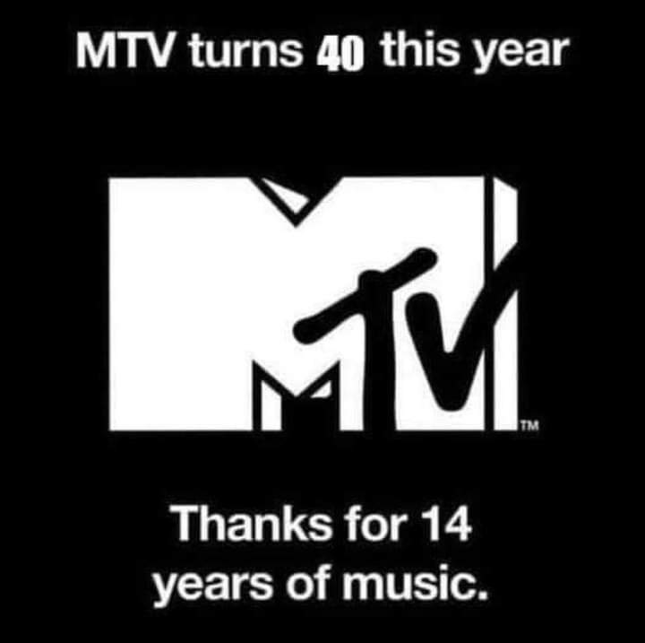 funny memes - dank memes - Photograph - Mtv turns 40 this year P Tm Thanks for 14 years of music.