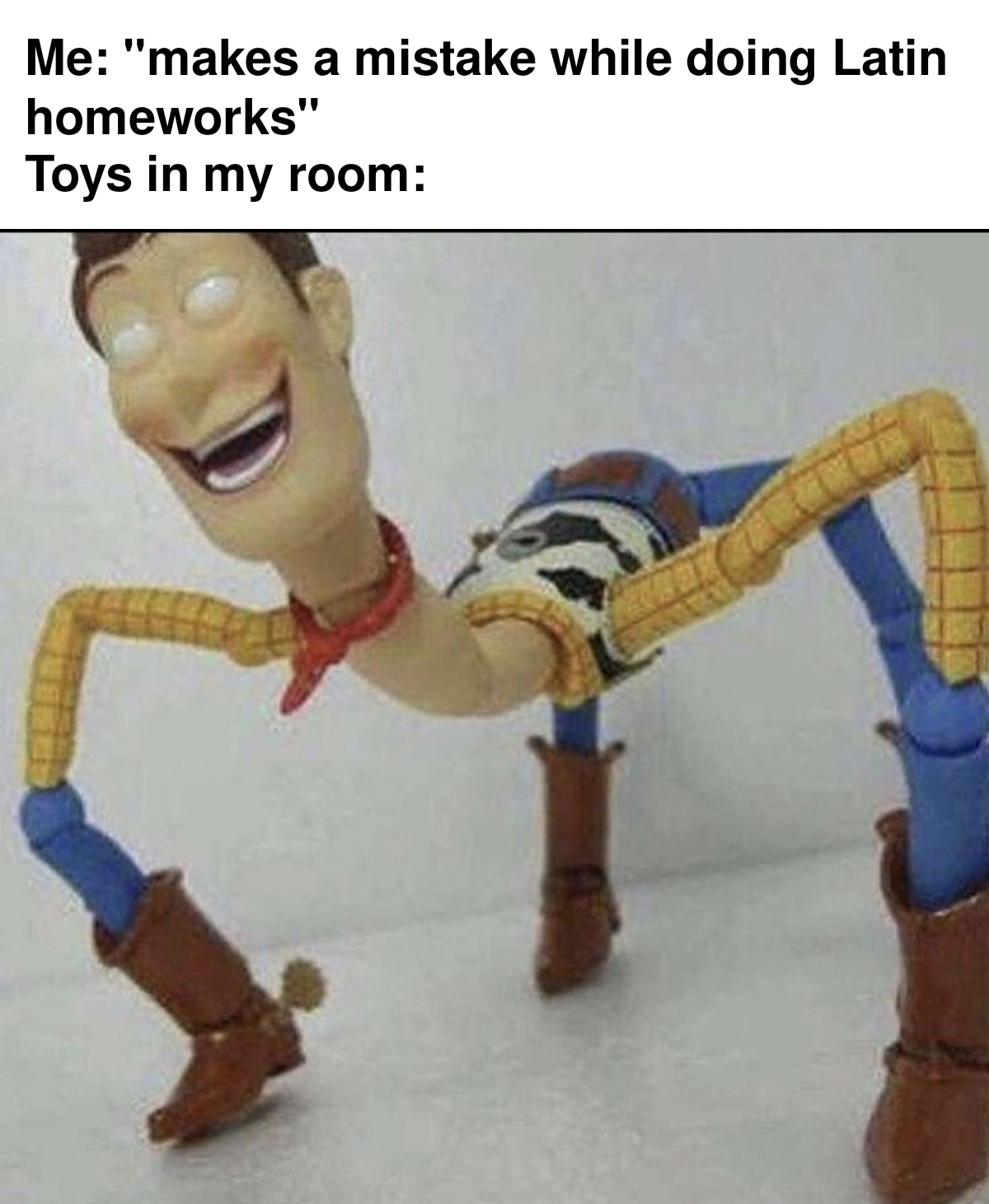 dank memes - spider woody - Me "makes a mistake while doing Latin homeworks" Toys in my room