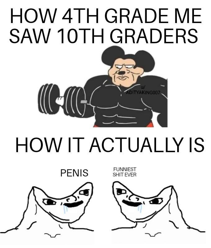 dank memes --  strong mickey mouse meme - How 4TH Grade Me Saw 10TH Graders u ADITYAKING007 Cc How It Actually Is Penis Funniest Shit Ever