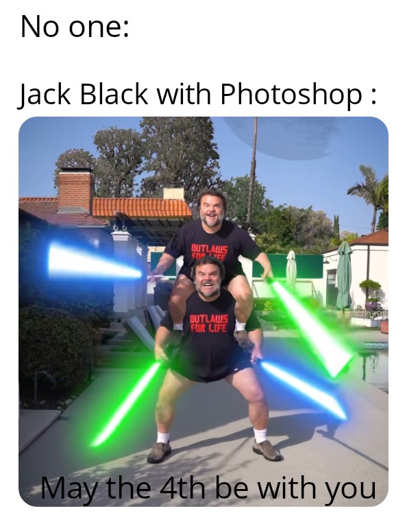 funny memes - dank memes - always 2 there are no more no less meme - No one Jack Black with Photoshop Outlaws Soplice Outlaws For Life May the 4th be with you