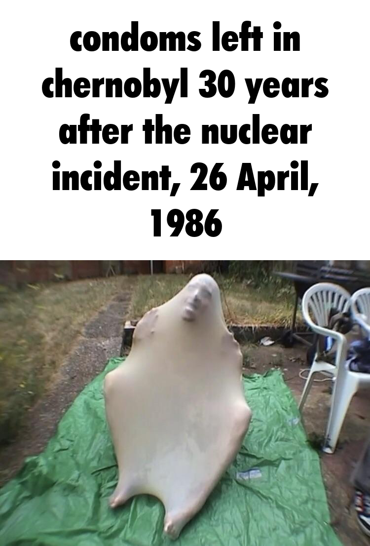 funny memes - dank memes - put in condom meme - condoms left in chernobyl 30 years after the nuclear incident,