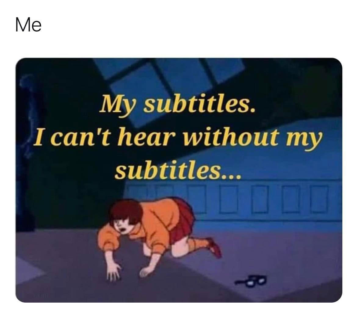 funny memes - dank memes - Text - Me My subtitles. I can't hear without my subtitles... 10