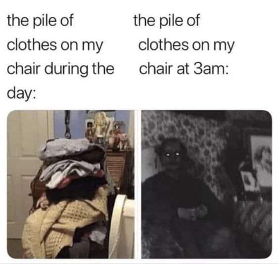 funny memes - dank memes - pile of clothes on chair meme - the pile of clothes on my chair during the day the pile of clothes on my chair at 3am