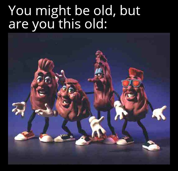 funny memes - dank memes - california raisins - You might be old, but are you this old Com