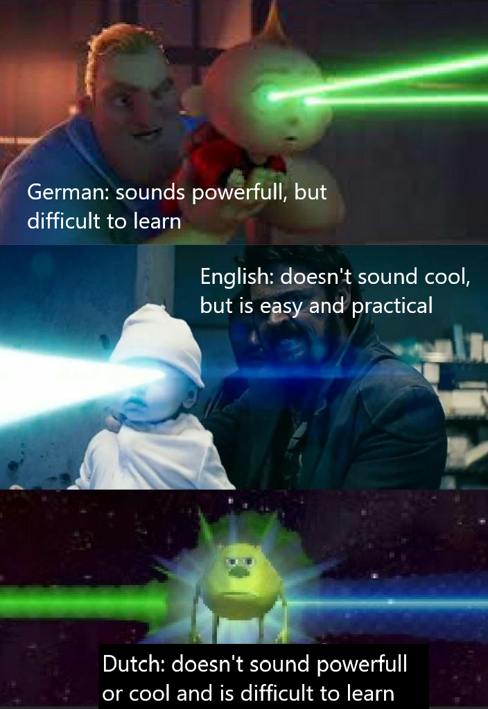 Funny memes - German sounds powerfull, but difficult to learn English doesn't sound cool, but is easy and practical Dutch doesn't sound powerfull or cool and is difficult to learn