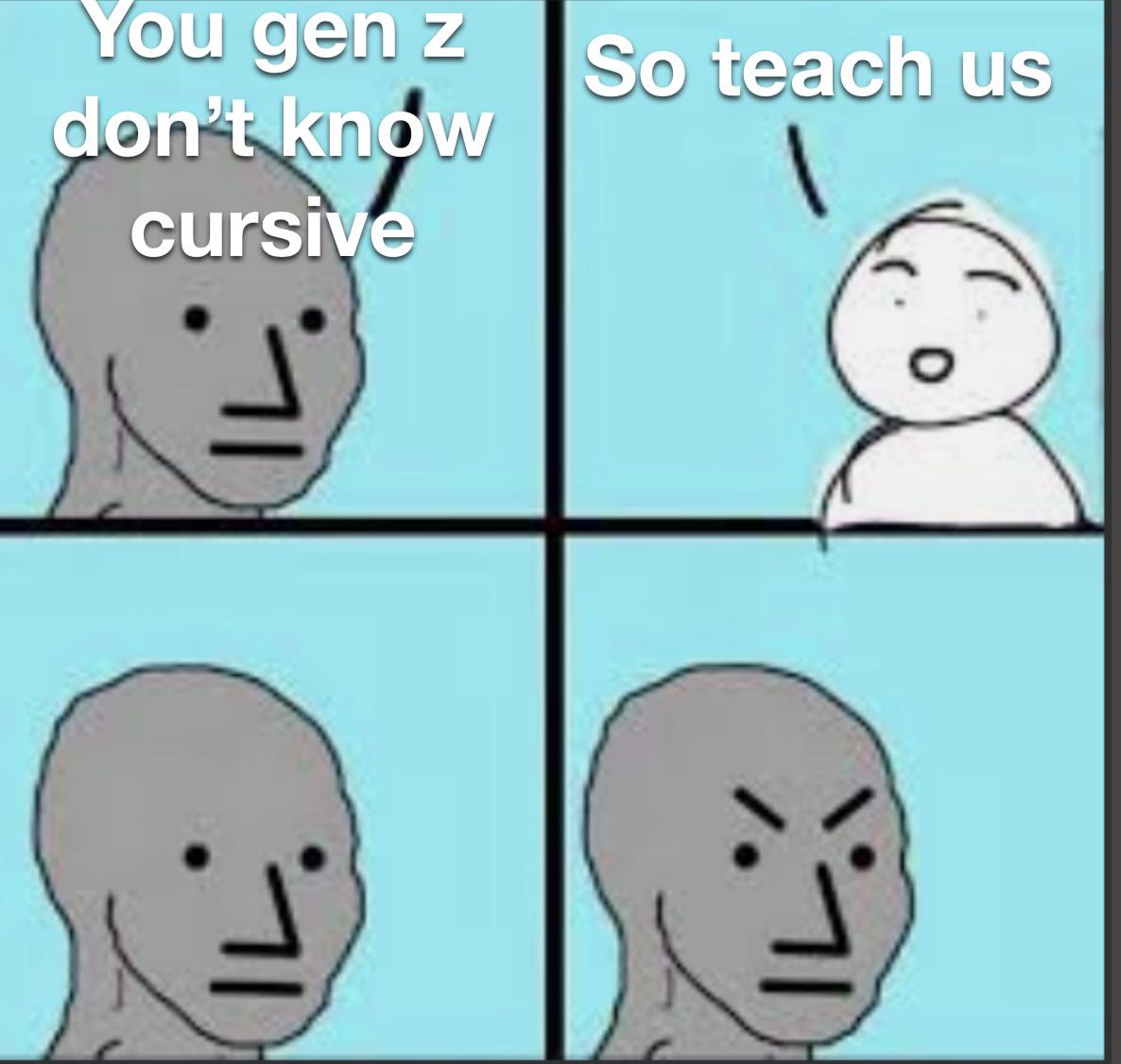 Funny memes - So teach us You gen 2 don't know cursive