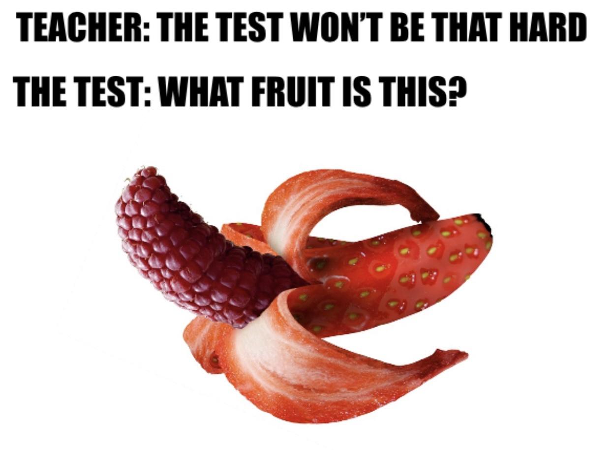funny memes - dank memes - superfood - Teacher The Test Won'T Be That Hard The Test What Fruit Is This?