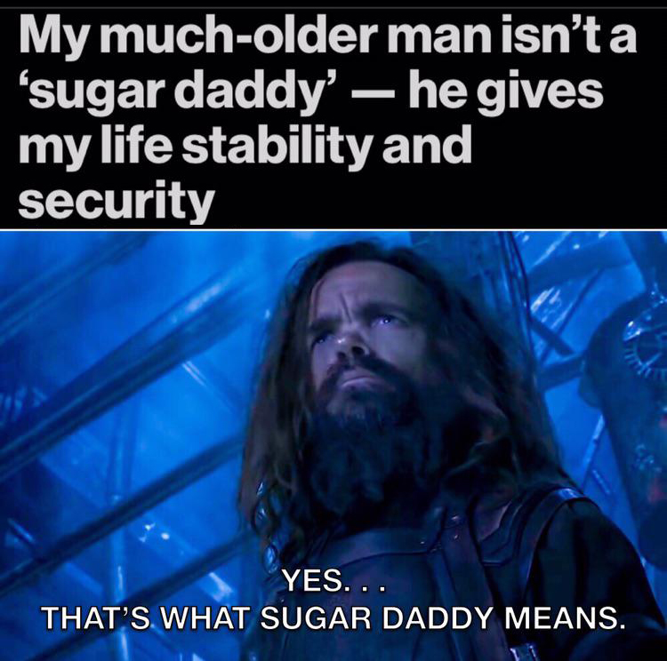 funny memes - dank memes - photo caption - My mucholder man isn't a sugar daddy' he gives my life stability and security Yes... That'S What Sugar Daddy Means.