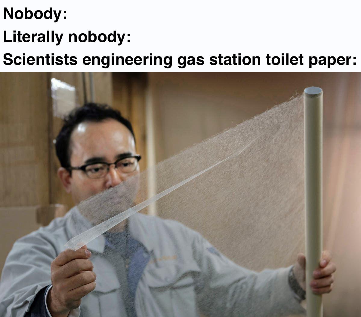 funny memes - dank memes - thinnest paper the world - Nobody Literally nobody Scientists engineering gas station toilet paper