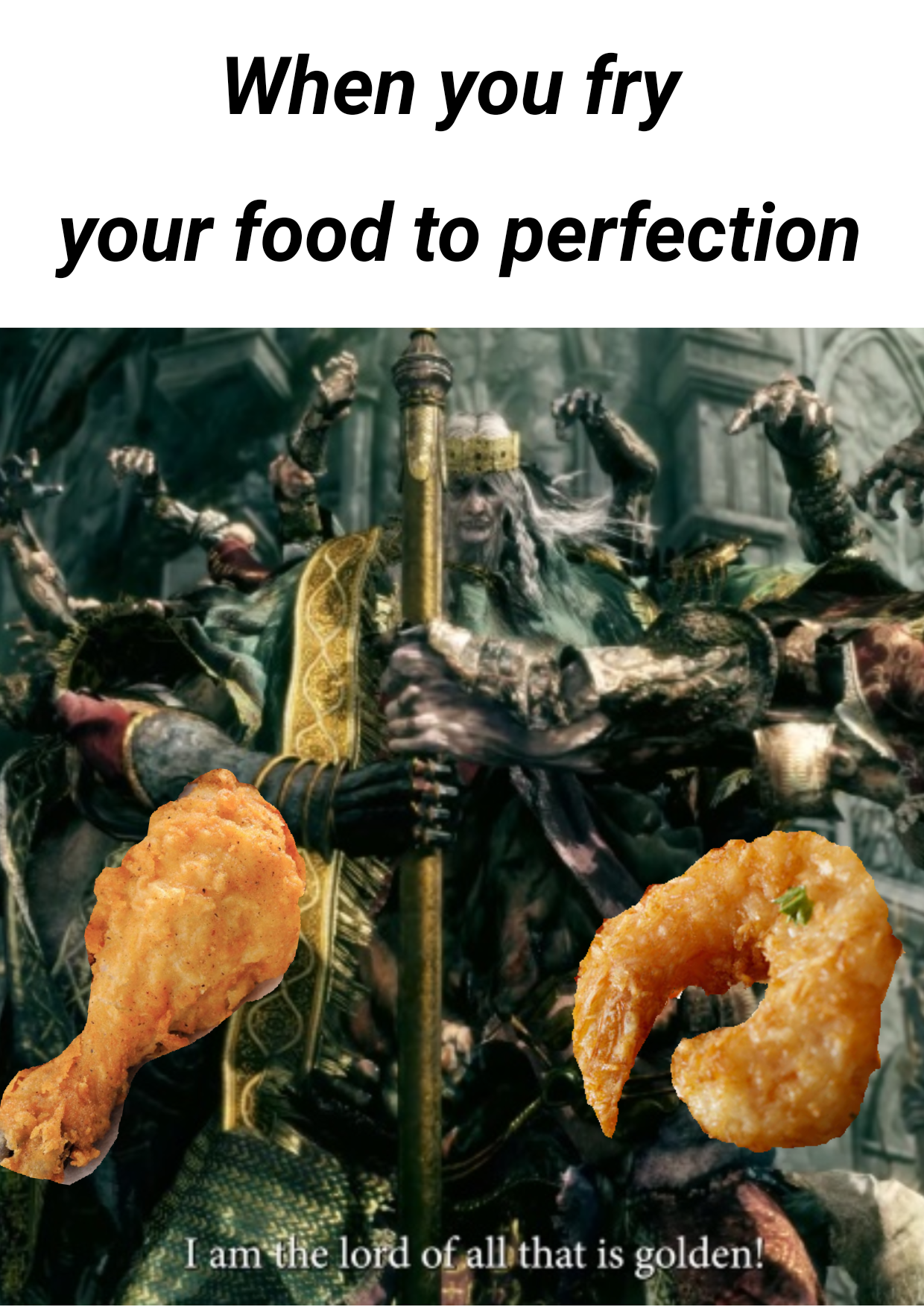 funny memes - dank memes - elden ring godrick the grafted - When you fry your food to perfection I am the lord of all that is golden!