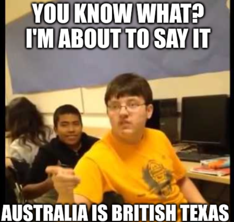 funny memes - dank memes - you know what i m just gonna say - You Know What? I'M About To Say It Australia Is British Texas