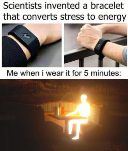 funny memes - dank memes - hand - Scientists invented a bracelet that converts stress to energy Me when i wear it for 5 minutes