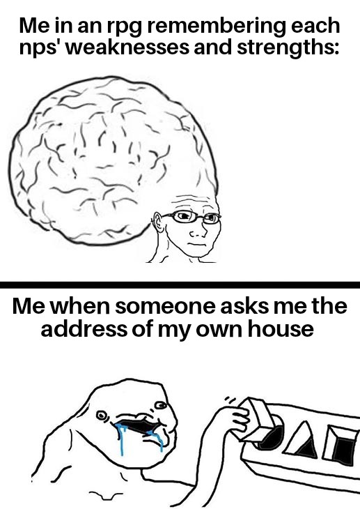 funny memes - dank memes - agile meme - Me in an rpg remembering each nps' weaknesses and strengths Me when someone asks me the address of my own house 2