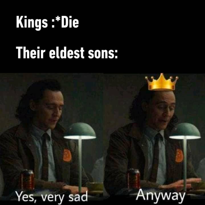 funny memes - dank memes - yes very sad anyway meme - Kings Die Their eldest sons Yes, very sad Anyway