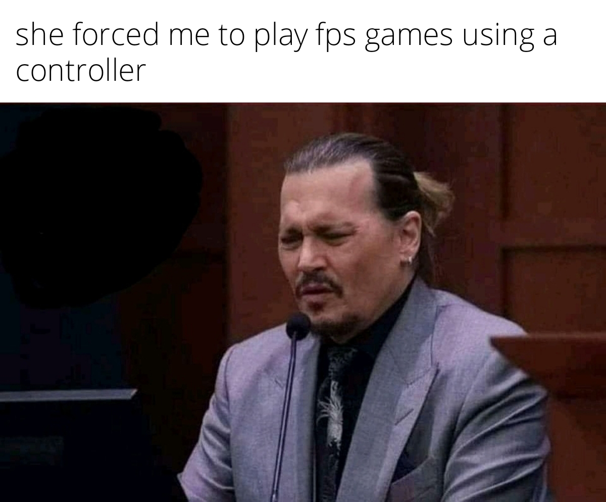 funny memes - dank memes - johnny depp amber heard - a she forced me to play fps games using a controller 5