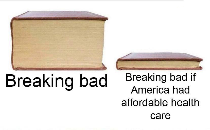 funny memes - dank memes - thick book vs thin book meme - Breaking bad Breaking bad if America had affordable health care