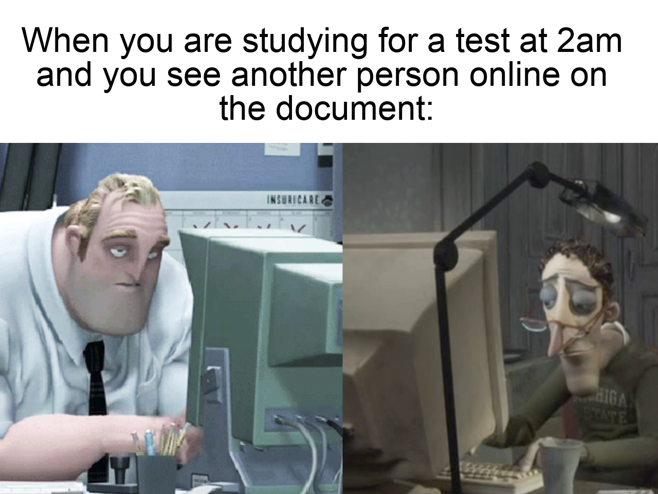 funny memes - dank memes - mr incredible computer meme - When you are studying for a test at 2am and you see another person online on the document Inican Higa