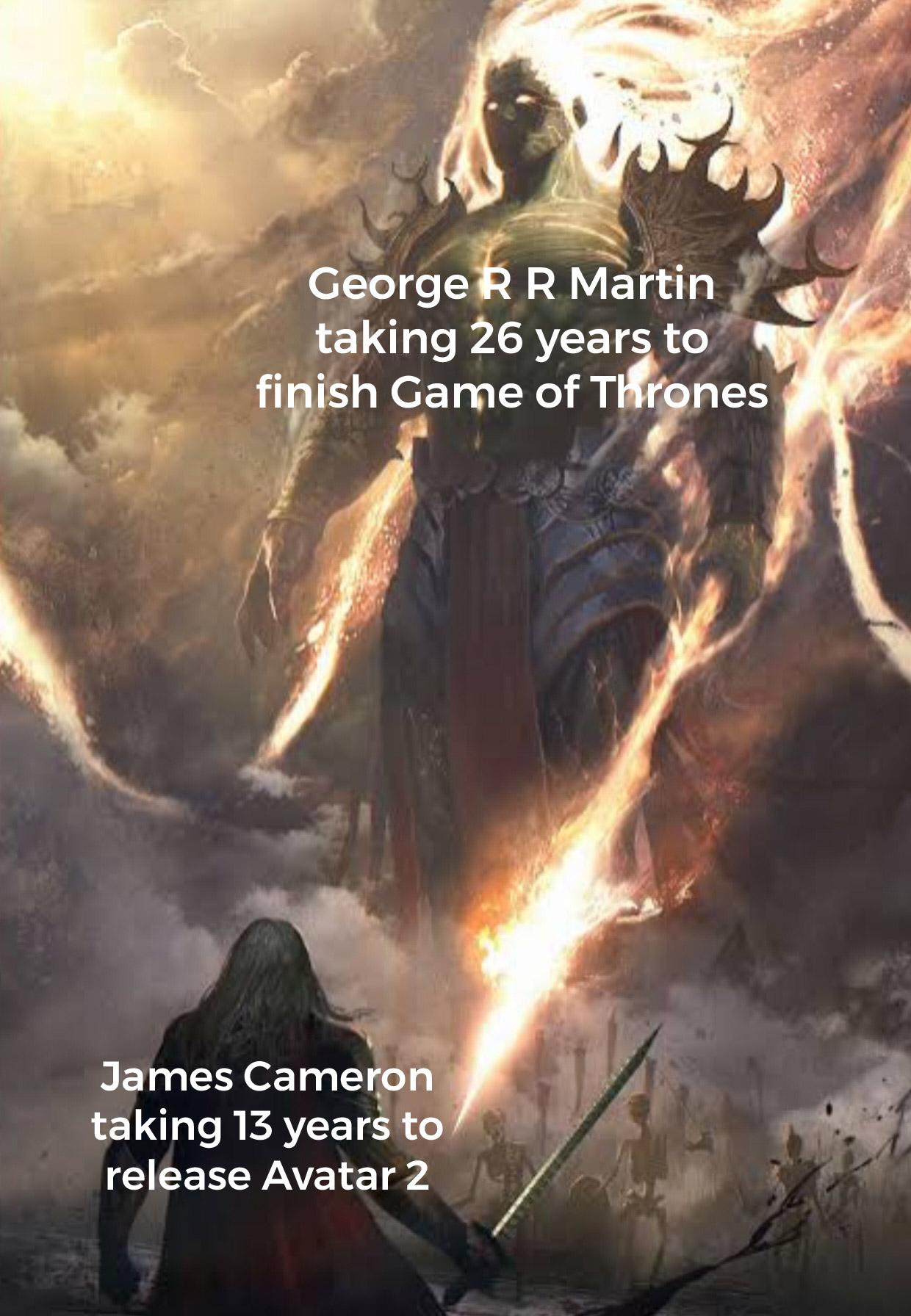 funny memes - dank memes - sun god fantasy art - George Rr Martin taking 26 years to finish Game of Thrones James Cameron taking 13 years to release Avatar 2