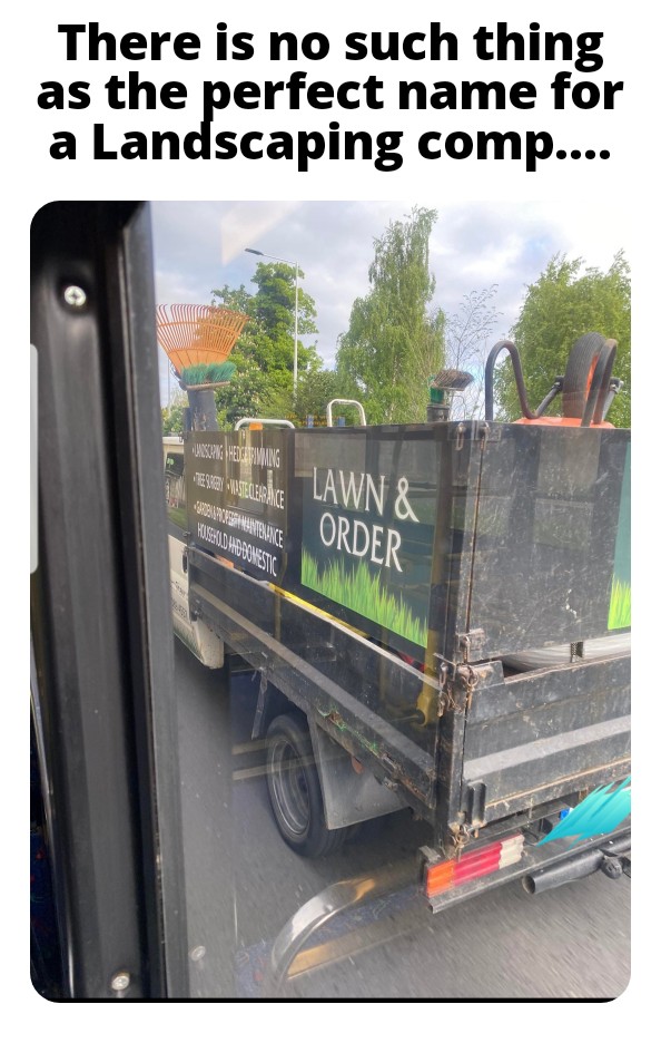 dank memes - car - There is no such thing as the perfect name for a Landscaping comp.... 23 Vaisering Menganamwing Veren Wieder Die Lawn & Order