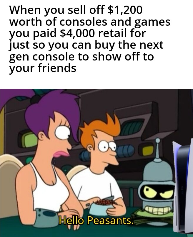 dank memes - cartoon - When you sell off $1,200 worth of consoles and games you paid $4,000 retail for just so you can buy the next gen console to show off to your friends Hello Peasants.