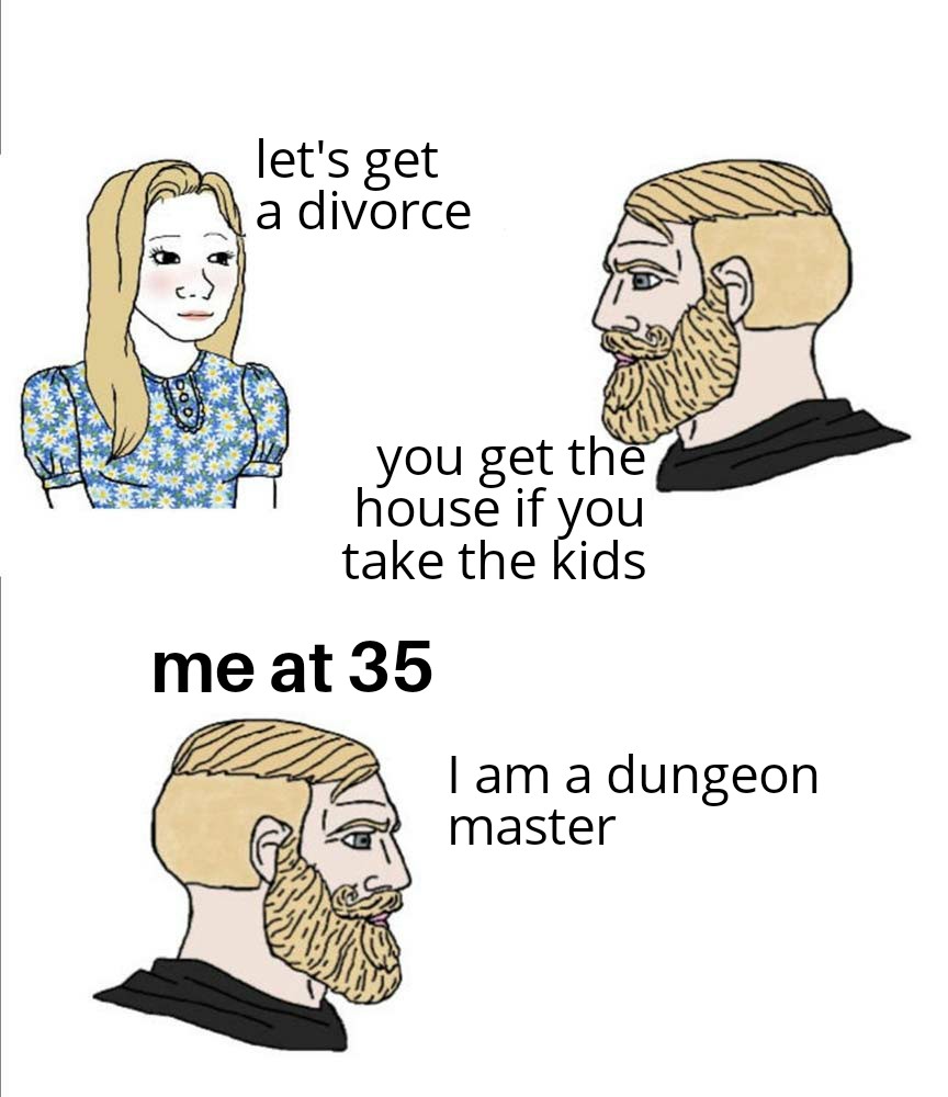 dank memes - my parents at age - let's get a divorce you get the house if you take the kids me at 35 I am a dungeon master