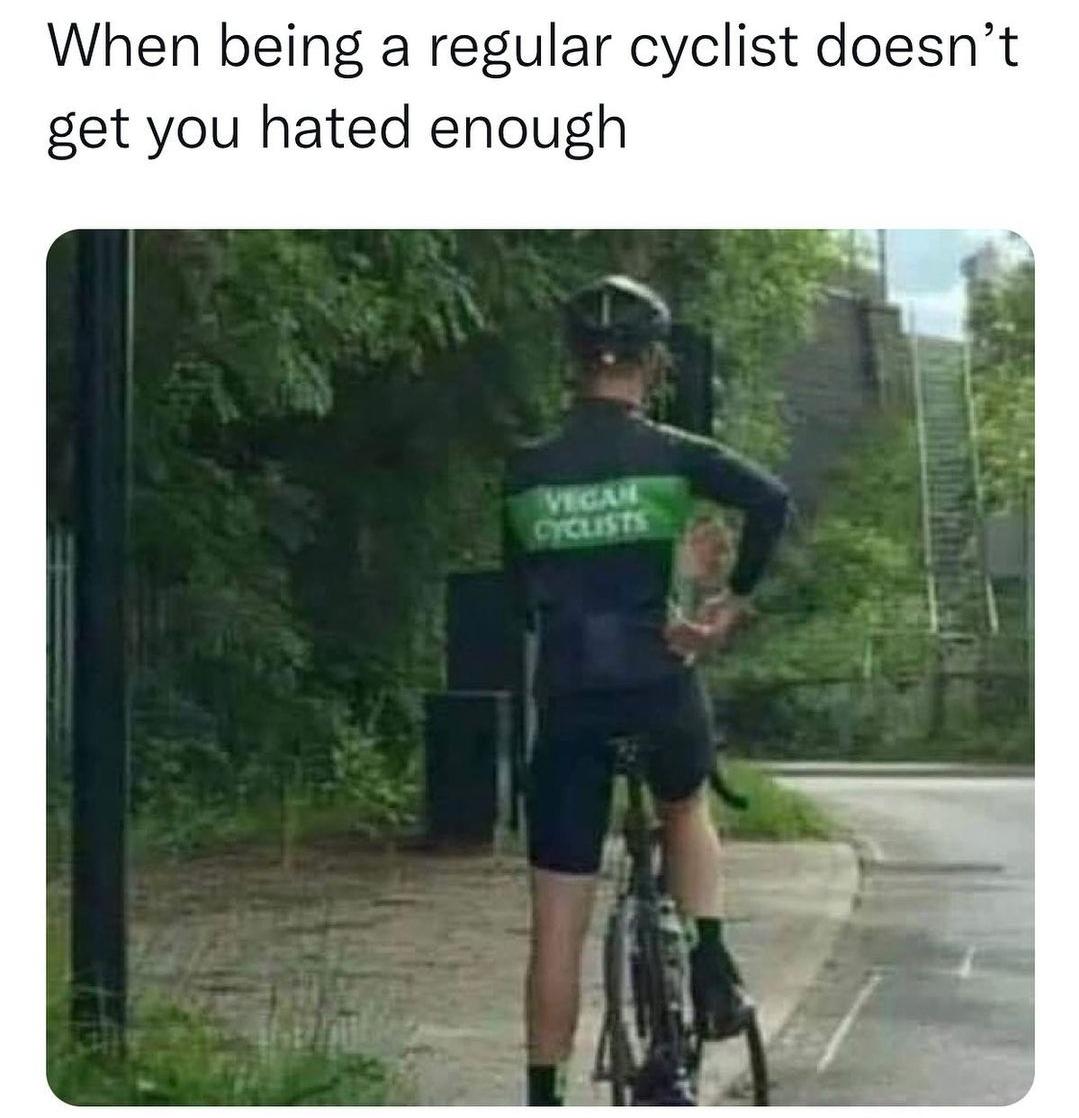 dank memes - vegan cyclist funny - a When being a regular cyclist doesn't get you hated enough Vegan Dalists