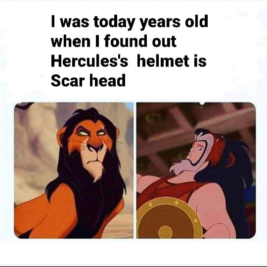 dank memes - disney memes - I was today years old when I found out Hercules's helmet is Scar head