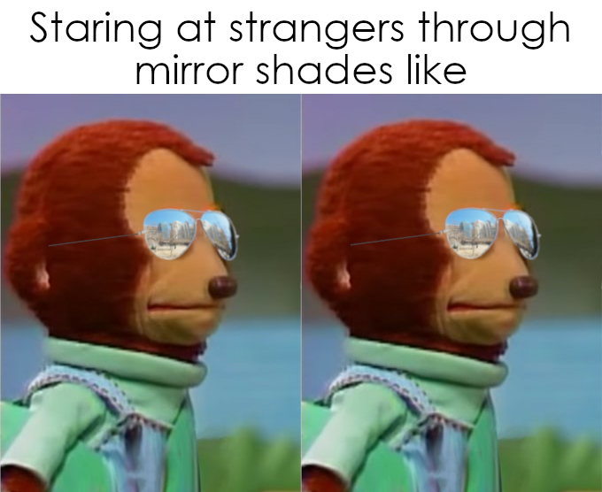 dank memes - innocent meme - Staring at strangers through mirror shades