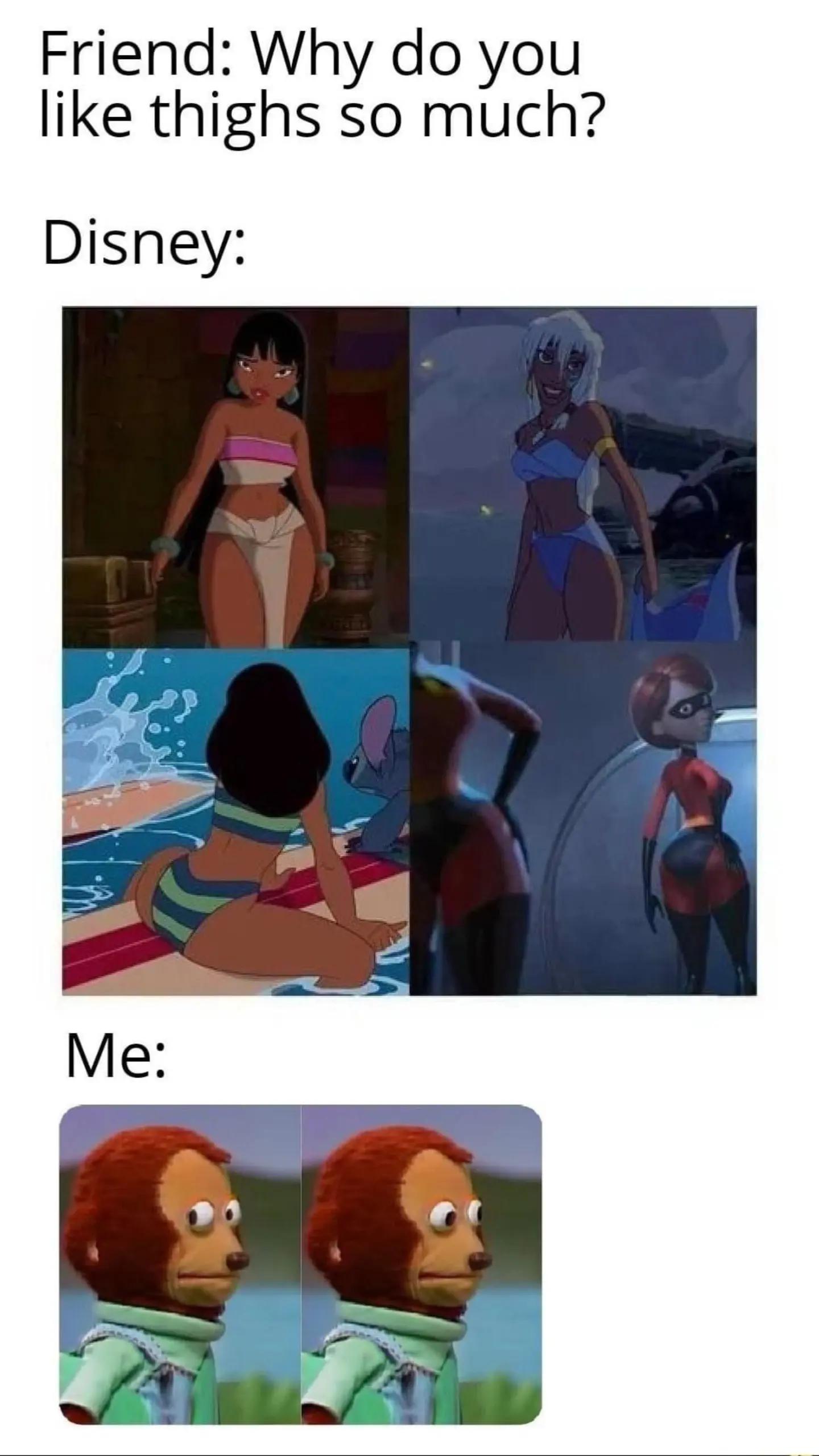 dank memes - thicc thighs meme - Friend Why do you thighs so much? Disney Me