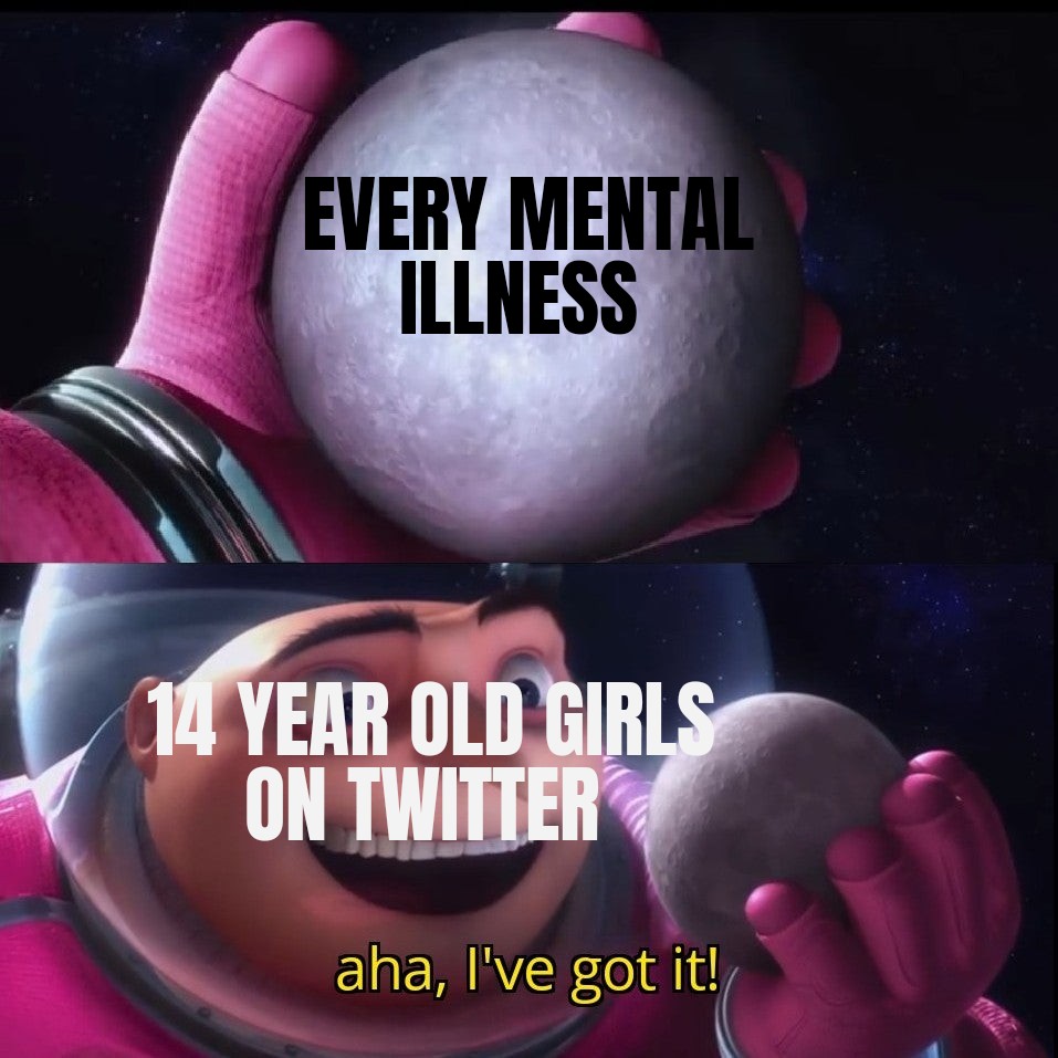 dank memes - memes based on my pain - Every Mental Illness 14 Year Old Girls On Twitter aha, I've got it! Tuan