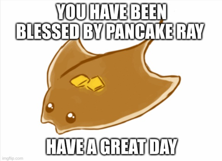 dank memes - meme - You Have Been Blessed By Pancake Ray Have A Great Day imgflip.com