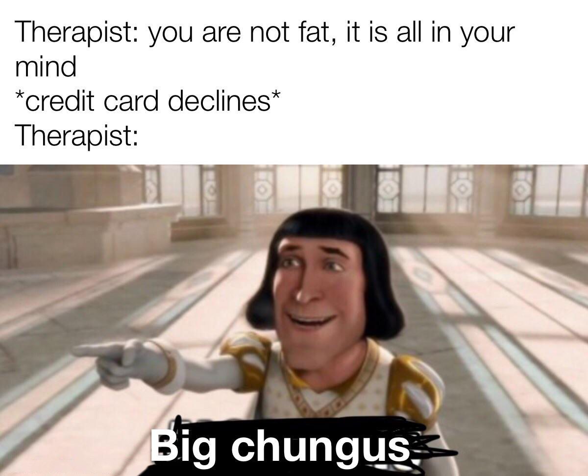 dank memes - sherlock alcoholic meme - Therapist you are not fat, it is all in your mind credit card declines Therapist Big chungus.