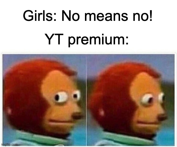 dank memes - am i in trouble meme - Girls No means no! Yt premium imgflip.com