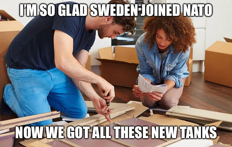dank memes - building furniture - I'M So Glad Sweden Joined Nato Now We Gotall These New Tanks