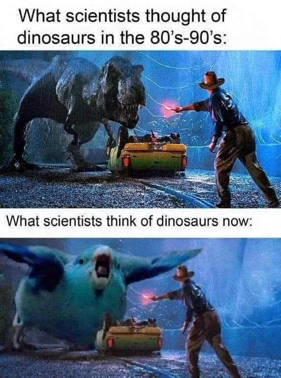 dank memes - dinosaurs now meme - What scientists thought of dinosaurs in the 80's90's What scientists think of dinosaurs now