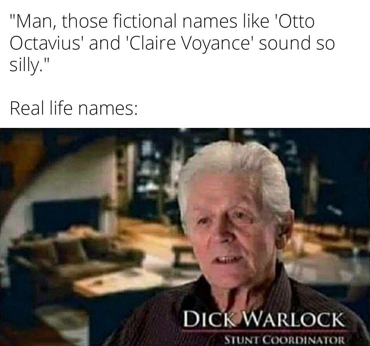 dank memes - dick warlock - "Man, those fictional names 'Otto Octavius' and 'Claire Voyance' sound so silly." Real life names Dick Warlock Stunt Coordinator