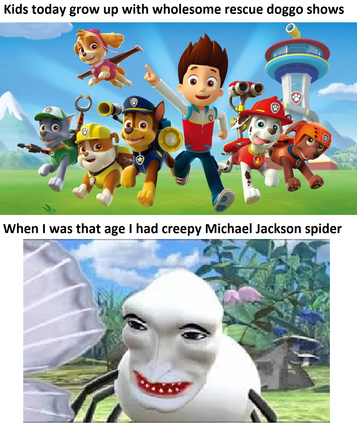 dank memes - funny memes - Kids today grow up with wholesome rescue doggo shows When I was that age I had creepy Michael Jackson spider O