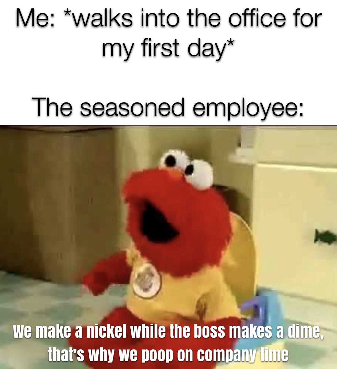 dank memes - funny memes - photo caption - Me walks into the office for my first day The seasoned employee we make a nickel while the boss makes a dime, that's why we poop on company time